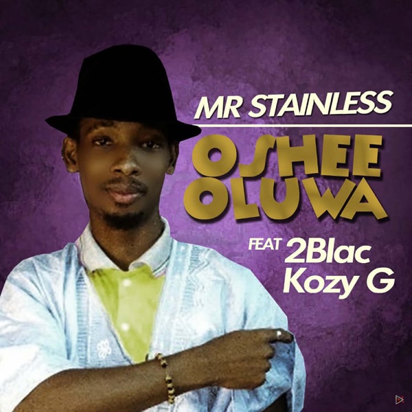 Mr Stainless - Oshee Oluwa (feat. 2Blac & Kozy G)